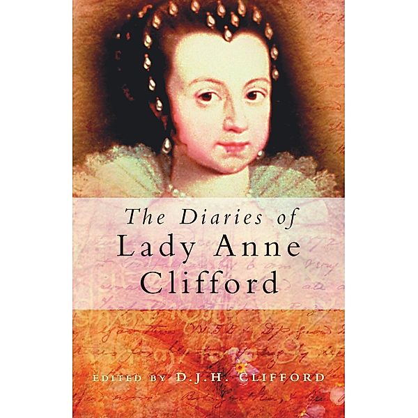 Clifford, A: The Diaries of Lady Anne Clifford, Anne Clifford