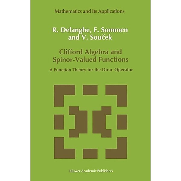 Clifford Algebra and Spinor-Valued Functions / Mathematics and Its Applications Bd.53, R. Delanghe, F. Sommen, V. Soucek