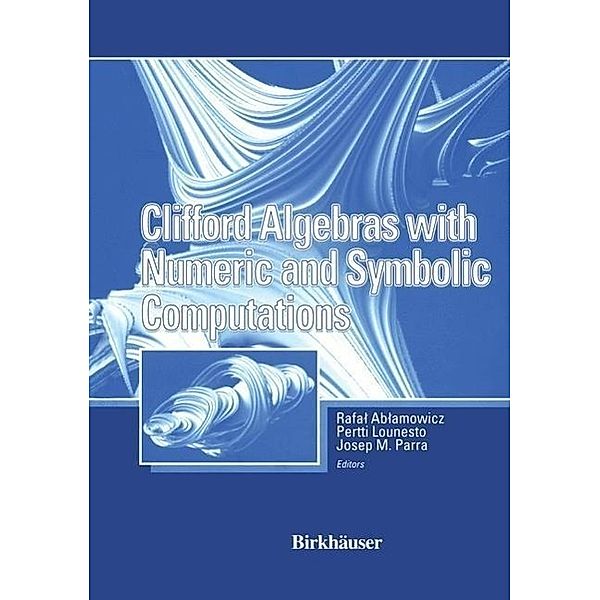 Clifford Algebras with Numeric and Symbolic Computations, Rafal Ablamowicz, Joseph Parra, Pertti Lounesto