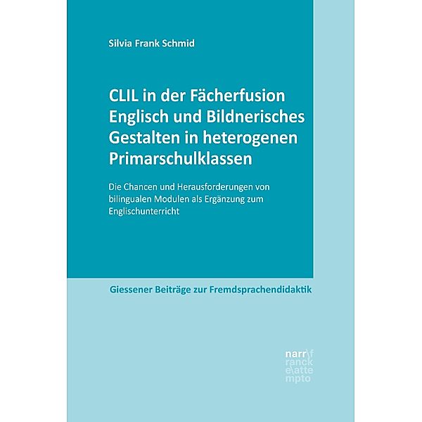 CLIL in der Fächerfusion Englisch und Bildnerisches Gestalten in heterogenen Primarschulklassen / Giessener Beiträge zur Fremdsprachendidaktik, Silvia Frank Schmid