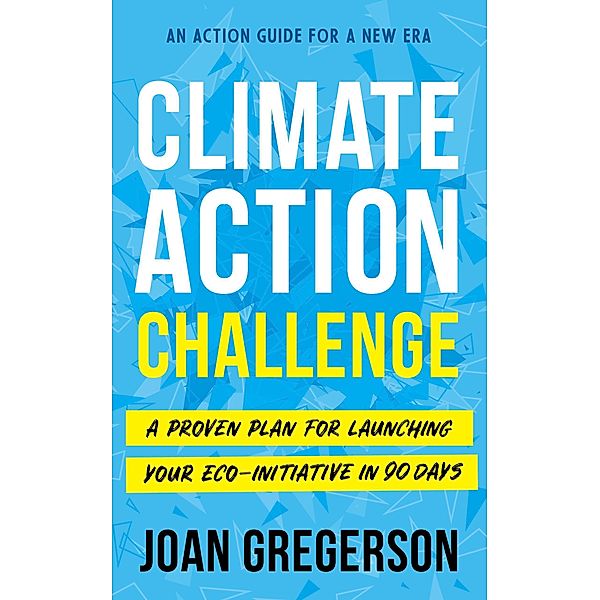 Climate Action Challenge: A Proven Plan for Launching Your Eco-Initiative in 90 Days, Joan Gregerson