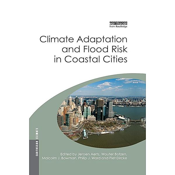 Climate Adaptation and Flood Risk in Coastal Cities, Jeroen Aerts, Wouter Botzen, Malcolm Bowman, Piet Dircke, Philip Ward