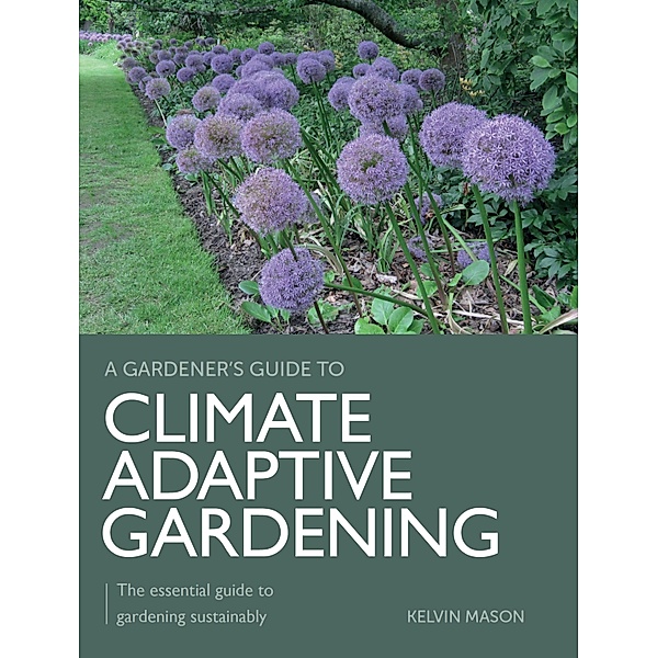 Climate Adaptive Gardening / A Gardener's Guide to, Kelvin Mason