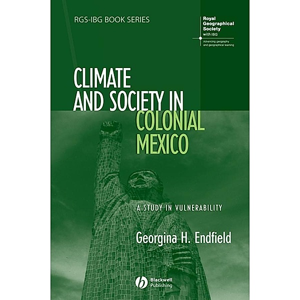 Climate and Society in Colonial Mexico / RGS-IBG Book Series, Georgina H. Endfield