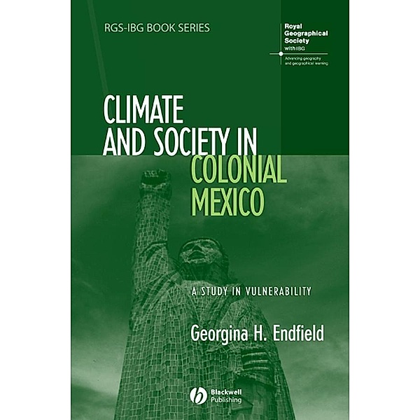 Climate and Society in Colonial Mexico / RGS-IBG Book Series, Georgina H. Endfield