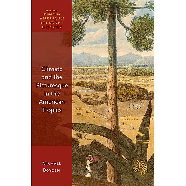 Climate and the Picturesque in the American Tropics / Oxford Studies in American Literary History, Michael Boyden