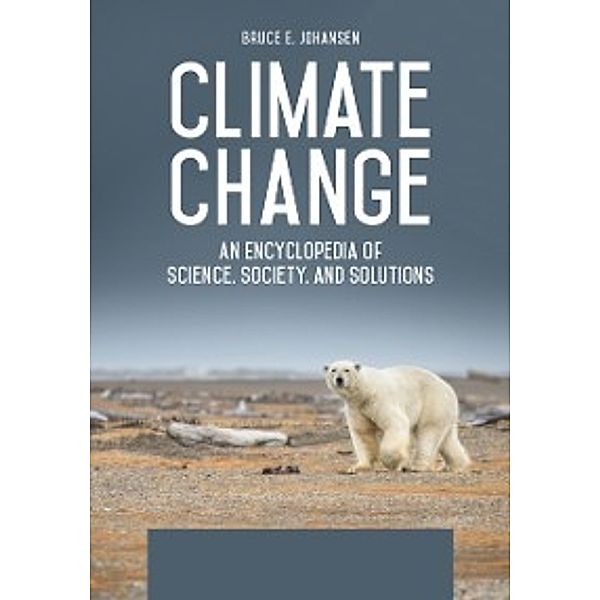 Climate Change: An Encyclopedia of Science, Society, and Solutions [3 volumes], Bruce E. Johansen