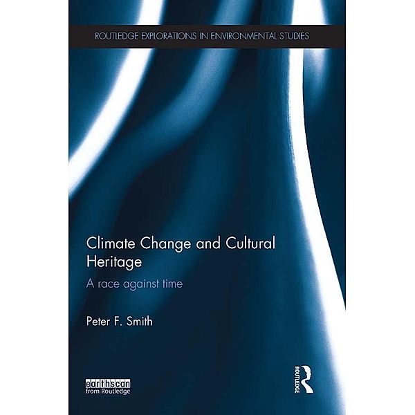 Climate Change and Cultural Heritage / Routledge Explorations in Environmental Studies, Peter F. Smith