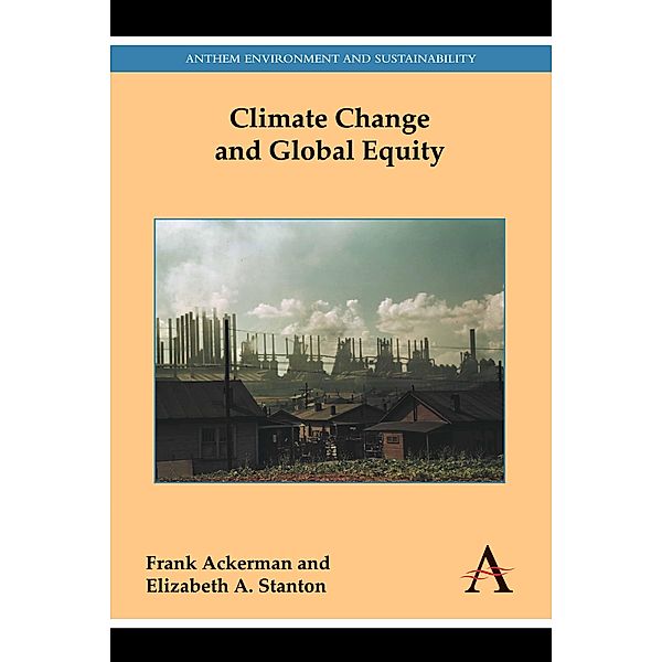 Climate Change and Global Equity / Anthem Frontiers of Global Political Economy and Development Bd.2, Frank Ackerman, Elizabeth A. Stanton