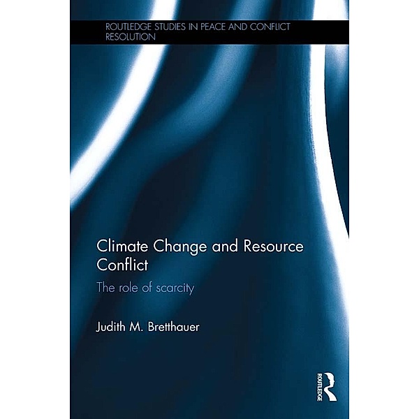 Climate Change and Resource Conflict / Routledge Studies in Peace and Conflict Resolution, Judith M. Bretthauer