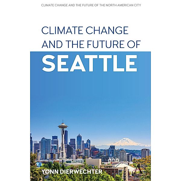 Climate Change and the Future of Seattle / Anthem Environment and Sustainability Initiative, Yonn Dierwechter