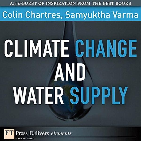 Climate Change and Water Supply / FT Press Delivers Elements, Colin Chartres, Samyuktha Varma