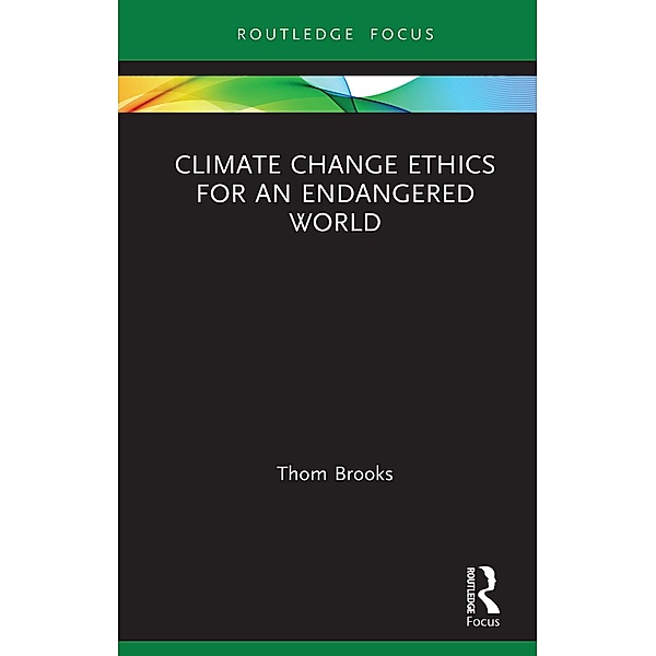 Climate Change Ethics for an Endangered World, Thom Brooks