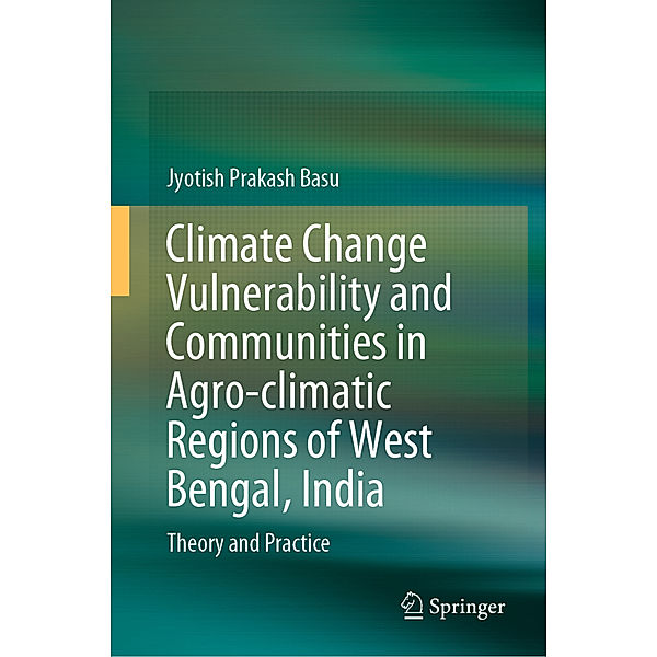 Climate Change Vulnerability and Communities in Agro-climatic Regions of West Bengal, India, Jyotish Prakash Basu