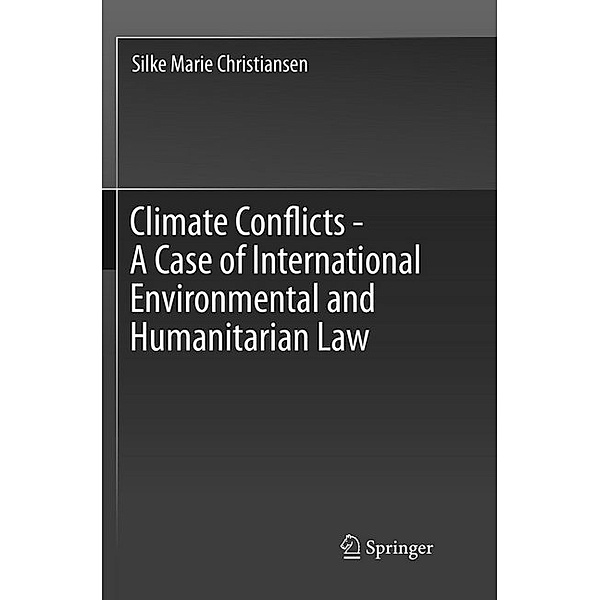 Climate Conflicts - A Case of International Environmental and Humanitarian Law, Silke Marie Christiansen