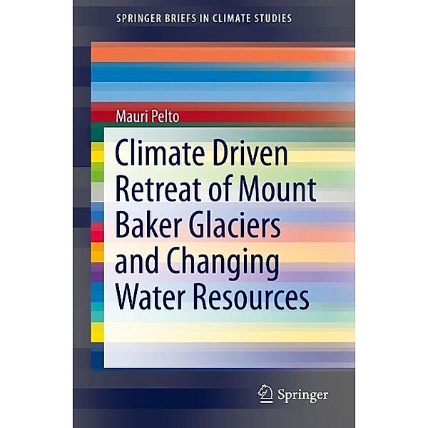 Climate Driven Retreat of Mount Baker Glaciers and Changing Water Resources / SpringerBriefs in Climate Studies, Mauri Pelto