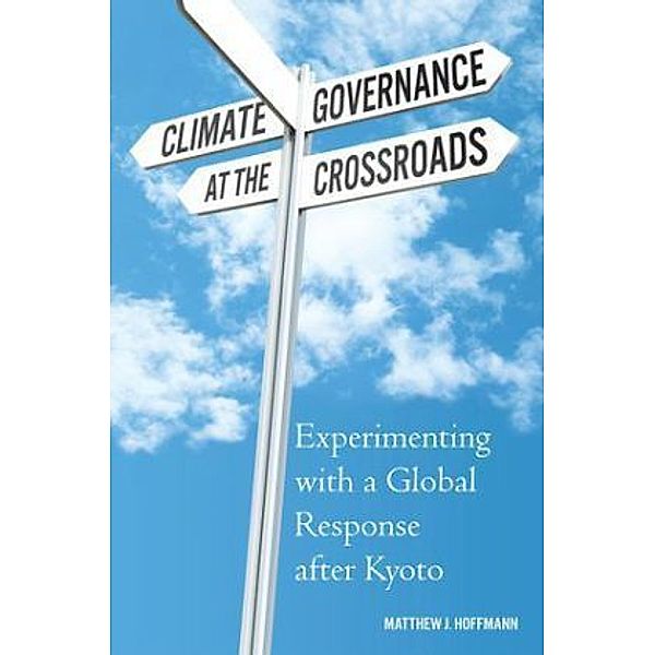 Climate Governance at the Crossroads, Matthew J. Hoffmann