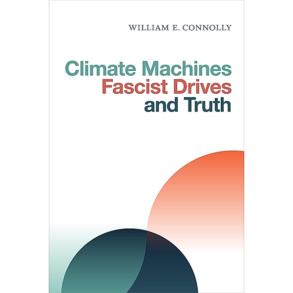 Climate Machines, Fascist Drives, and Truth, Connolly William E. Connolly