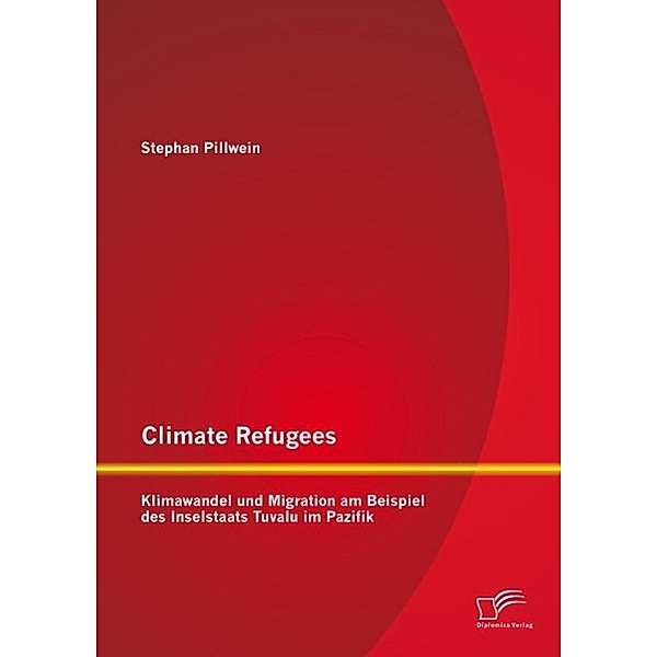 Climate Refugees: Klimawandel und Migration am Beispiel des Inselstaats Tuvalu im Pazifik, Stephan Pillwein