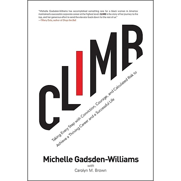Climb: Taking Every Step with Conviction, Courage, and Calculated Risk to Achieve a Thriving Career and a Successful Life, Michelle Gadsden-Williams