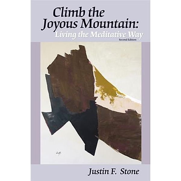 Climb the Joyous Mountain: Living the Meditative Way (2nd Edition), Justin F. Stone