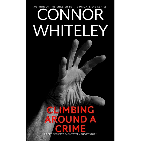 Climbing Around A Crime: A Bettie Private Eye Mystery Short Story (The Bettie English Private Eye Mysteries) / The Bettie English Private Eye Mysteries, Connor Whiteley