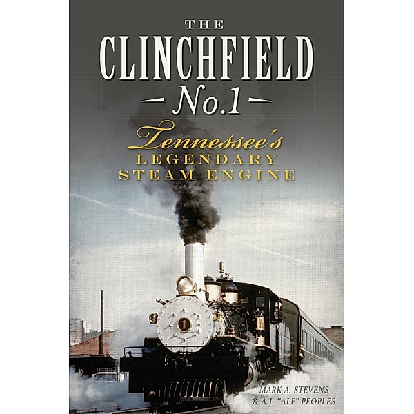 Clinchfield No. 1: Tennessee's Legendary Steam Engine, Mark A. Stevens