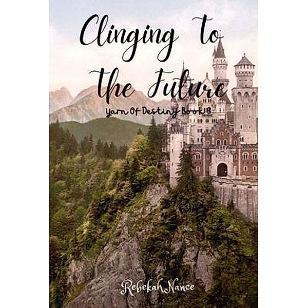 Clinging To The Future / Yarn Of Destiny Bd.3, Rebekah Nance