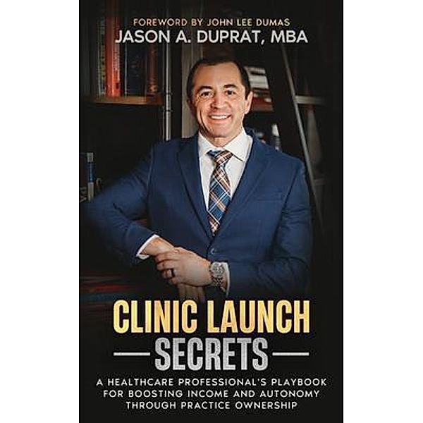 Clinic Launch Secrets, Jason A. Duprat