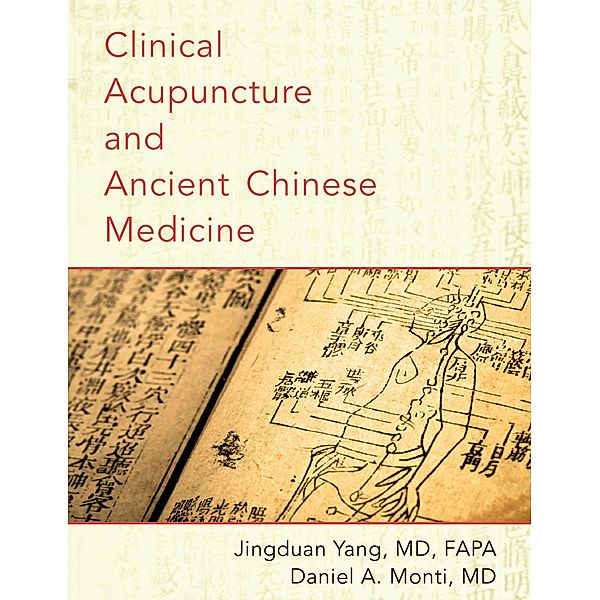 Clinical Acupuncture and Ancient Chinese Medicine, Jingduan Yang, Daniel A. Monti