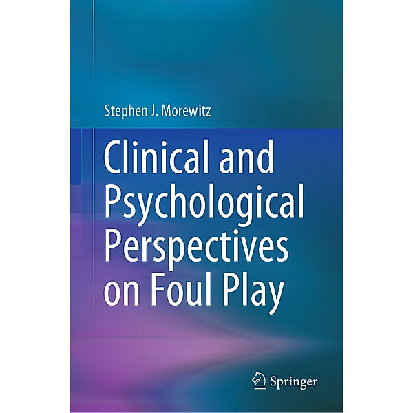 Clinical and Psychological Perspectives on Foul Play, Stephen J. Morewitz