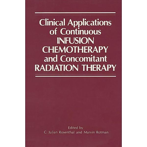 Clinical Applications of Continuous Infusion Chemotherapy and Concomitant Radiation Therapy, C. Julian Rosenthal, Marvin Rotman