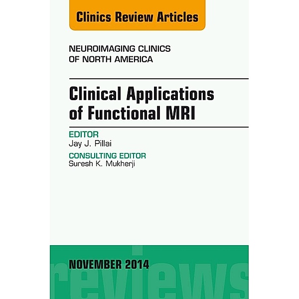 Clinical Applications of Functional MRI, An Issue of Neuroimaging Clinics, Jay J. Pillai