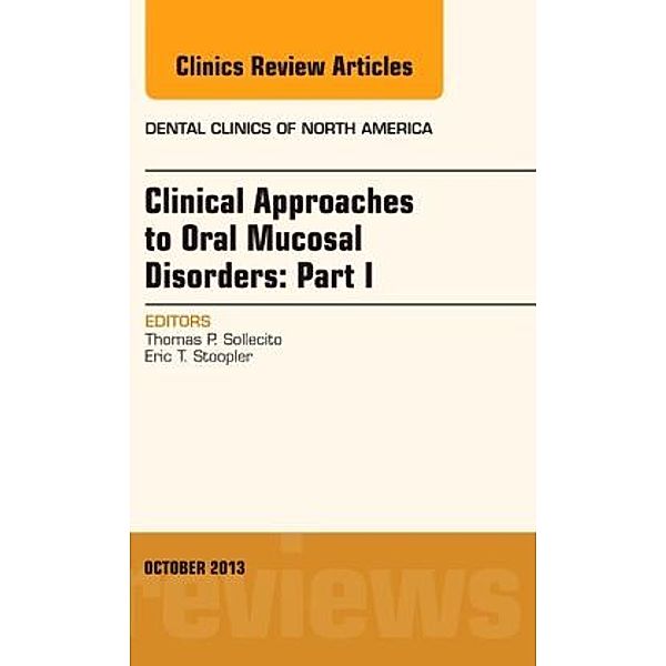 Clinical Approaches to Oral Mucosal Disorders: Part I, An Issue of Dental Clinics, Thomas P. Sollecito, Eric Stoopler
