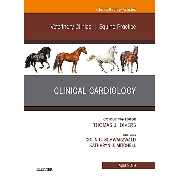 Clinical Cardiology, An Issue of Veterinary Clinics of North America: Equine Practice, Colin Schwarzwald, Katharyn J Mitchell