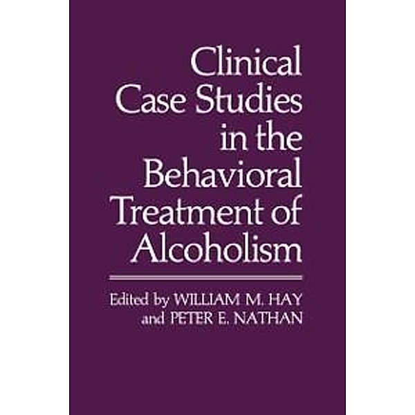 Clinical Case Studies in the Behavioral Treatment of Alcoholism, William M. Hay, Peter E. Nathan