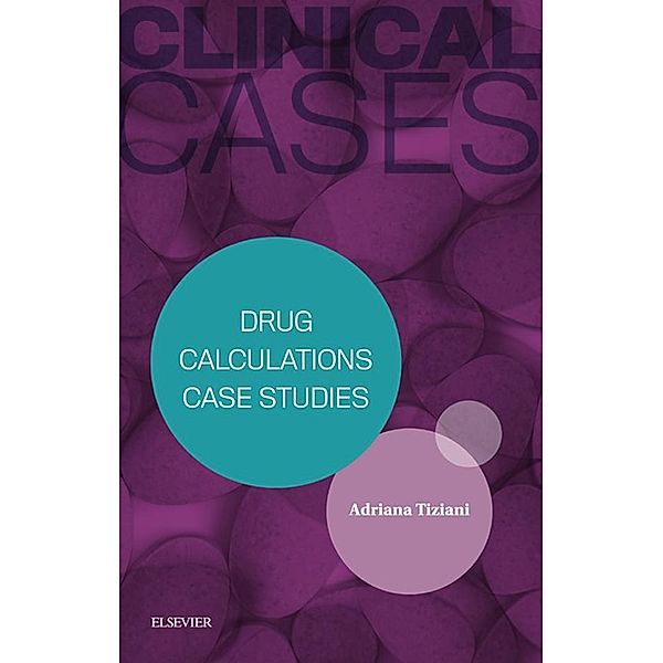 Clinical Cases: Drug Calculations Case Studies - eBook, Adriana Tiziani