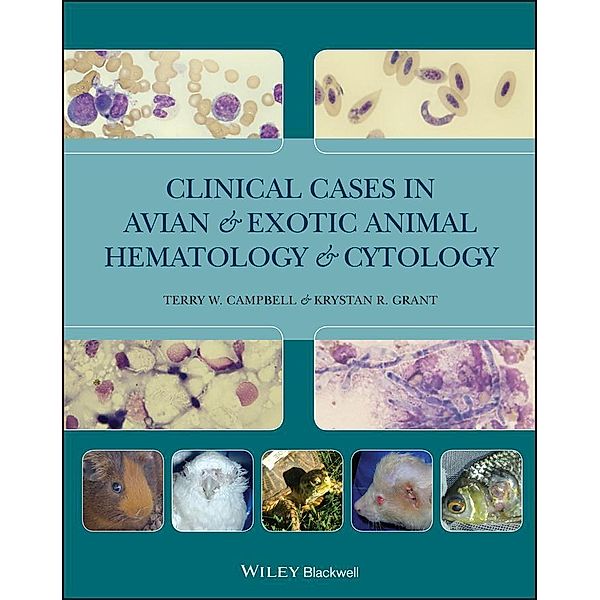 Clinical Cases in Avian and Exotic Animal Hematology and Cytology, Terry W. Campbell, Krystan R. Grant