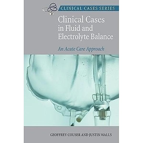 Clinical Cases In Fluid and Electrolyte Balance, Geoffrey Couser, Justin Walls