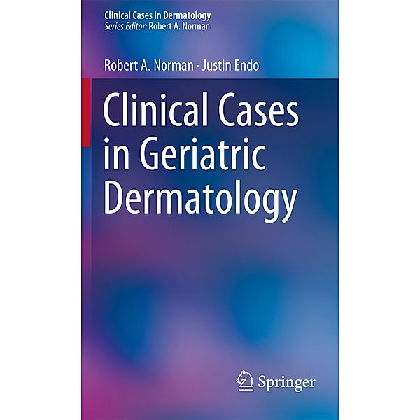 Clinical Cases in Geriatric Dermatology, Robert A. Norman, Justin Endo