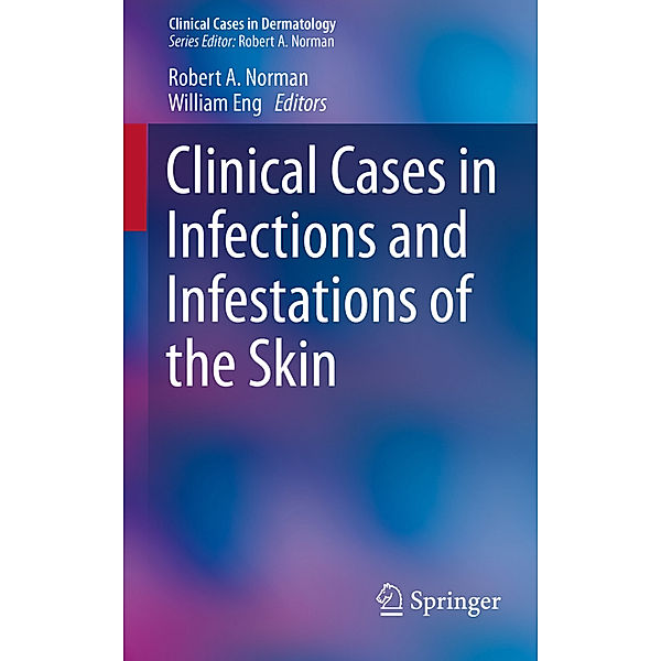 Clinical Cases in Infections and Infestations of the Skin, Robert A. Norman, William Eng