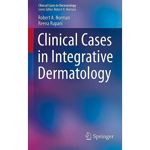 Clinical Cases in Integrative Dermatology, Robert A. Norman, Reena Rupani
