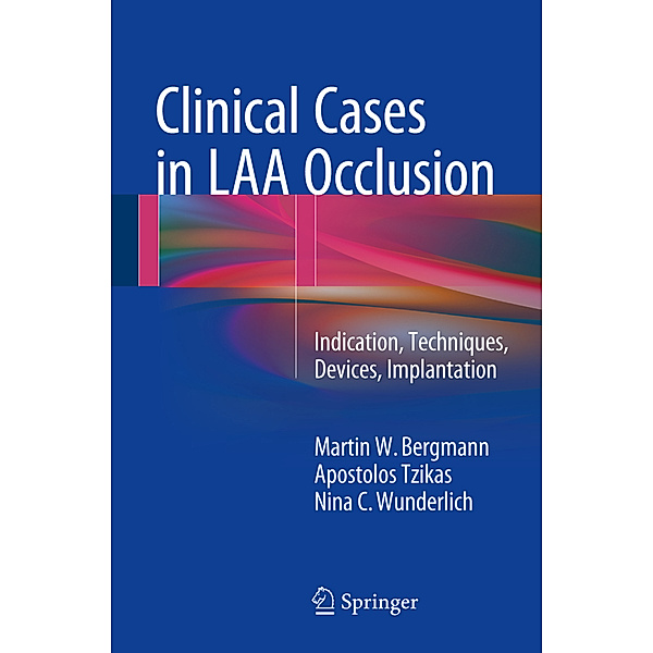 Clinical Cases in LAA Occlusion, Martin W. Bergmann, Apostolos Tzikas, Nina C. Wunderlich