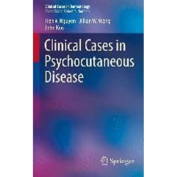 Clinical Cases in Psychocutaneous Disease / Clinical Cases in Dermatology, Tien V. Nguyen, Jillian W. Wong, John Koo