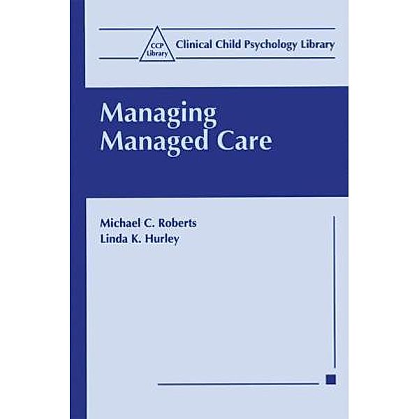 Clinical Child Psychology Library / Managing Managed Care, Michael C. Roberts, Linda K. Hurley