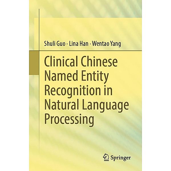 Clinical Chinese Named Entity Recognition in Natural Language Processing, Shuli Guo, Lina Han, Wentao Yang