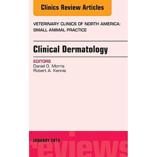 Clinical Dermatology, An Issue of Veterinary Clinics: Small Animal Practice, Daniel O. Morris, Robert A. Kennis