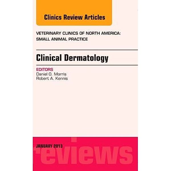 Clinical Dermatology, An Issue of Veterinary Clinics: Small Animal Practice, Daniel O. Morris, Robert A. Kennis