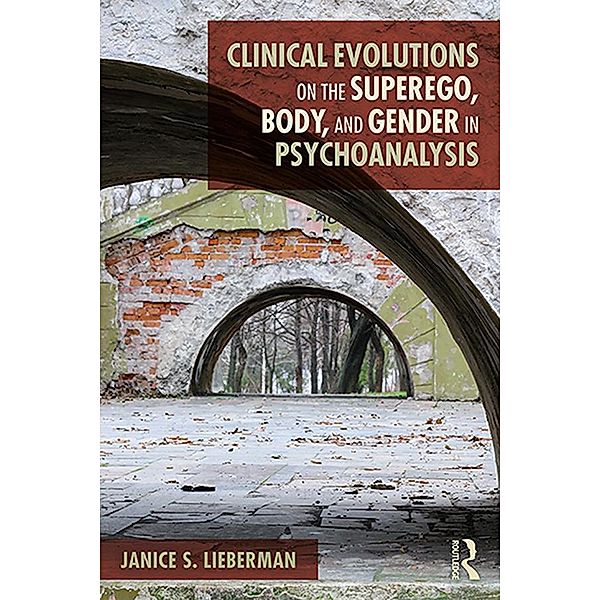 Clinical Evolutions on the Superego, Body, and Gender in Psychoanalysis, Janice S. Lieberman
