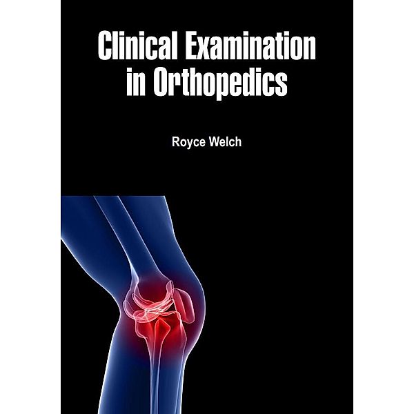 Clinical Examination in Orthopedics, Royce Welch